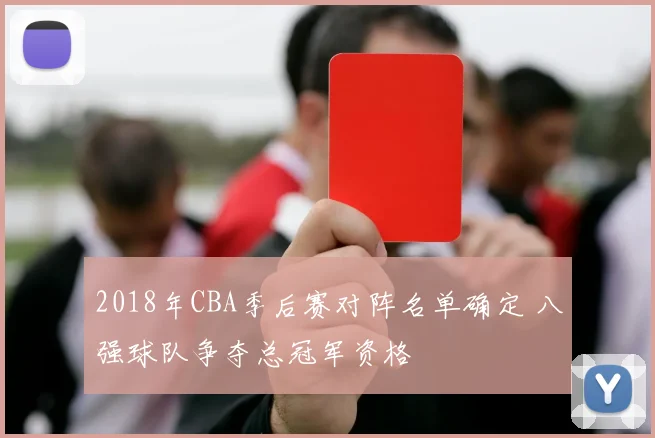 2018年CBA季后赛对阵名单确定 八强球队争夺总冠军资格