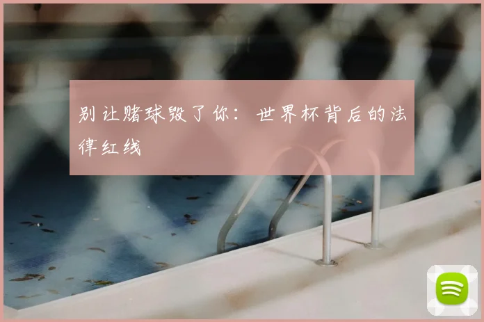 别让赌球毁了你：世界杯背后的法律红线