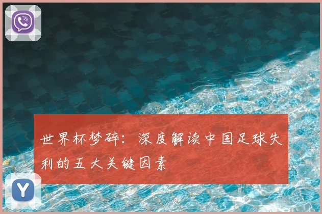世界杯梦碎：深度解读中国足球失利的五大关键因素