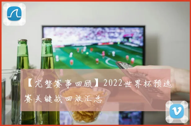【完整赛事回顾】2022世界杯预选赛关键战回放汇总