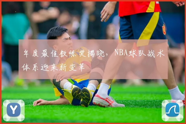 年度最佳教练奖揭晓,NBA球队战术体系迎来新变革