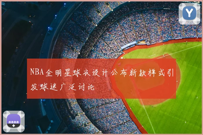 NBA全明星球衣设计公布新款样式引发球迷广泛讨论