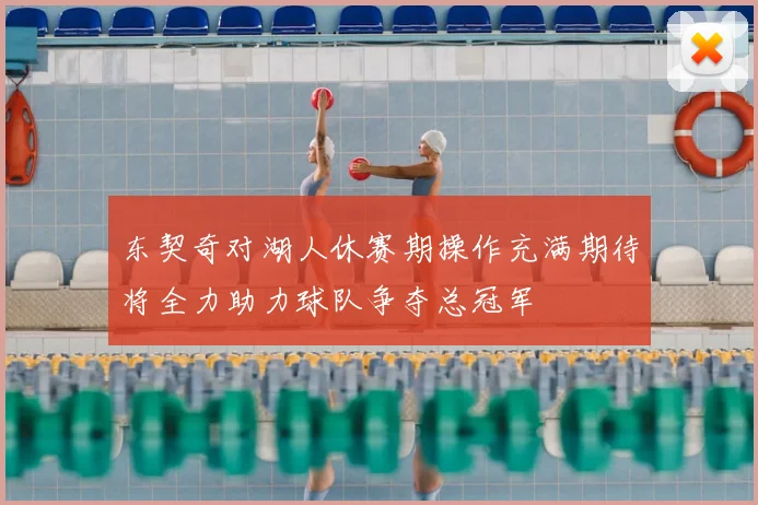 东契奇对湖人休赛期操作充满期待将全力助力球队争夺总冠军