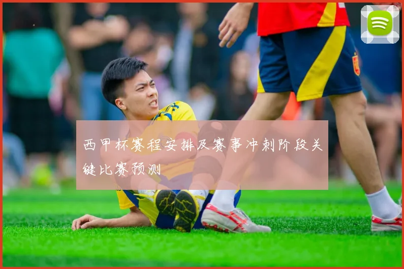 西甲杯赛程安排及赛事冲刺阶段关键比赛预测