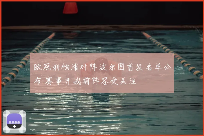 欧冠利物浦对阵波尔图首发名单公布 赛事开战前阵容受关注