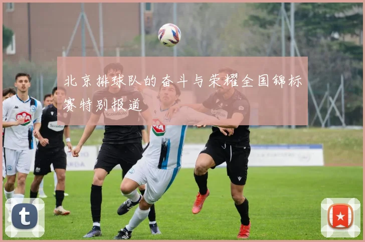北京排球队的奋斗与荣耀全国锦标赛特别报道