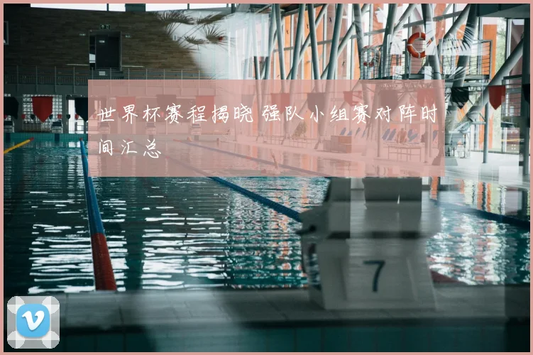 世界杯赛程揭晓 强队小组赛对阵时间汇总
