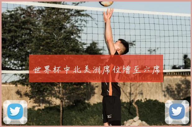 世界杯中北美洲席位增至六席