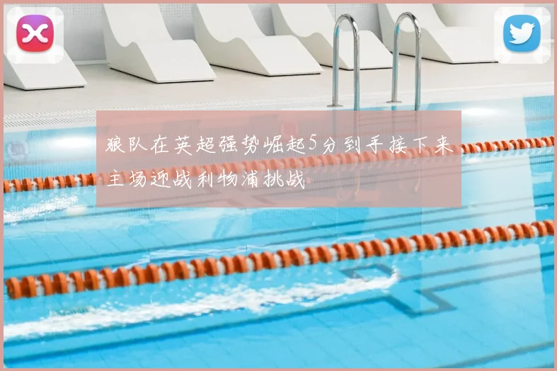 狼队在英超强势崛起5分到手接下来主场迎战利物浦挑战