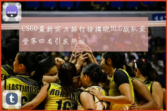 CSGO最新实力排行榜揭晓BLG战队荣登第四名引发热议